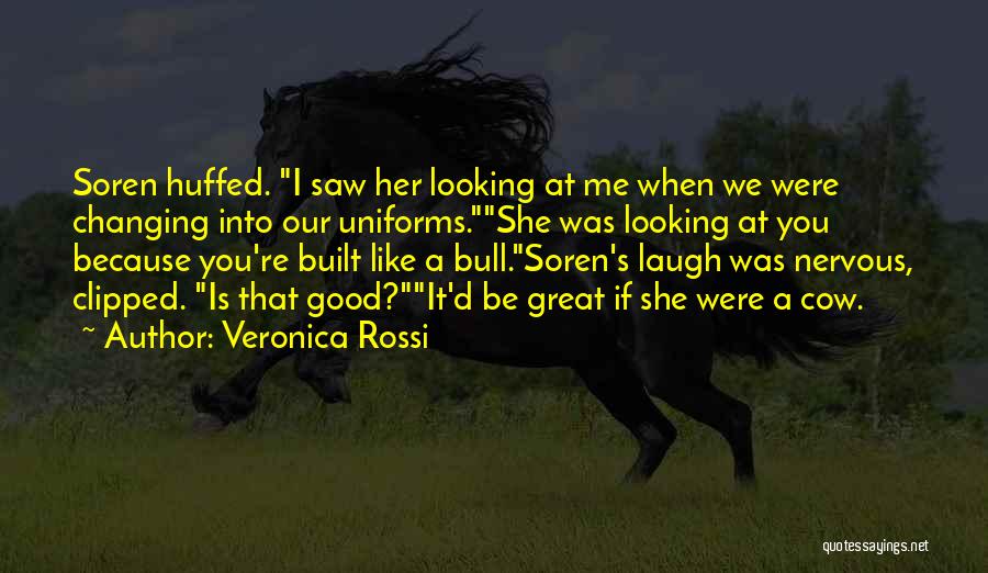 Veronica Rossi Quotes: Soren Huffed. I Saw Her Looking At Me When We Were Changing Into Our Uniforms.she Was Looking At You Because