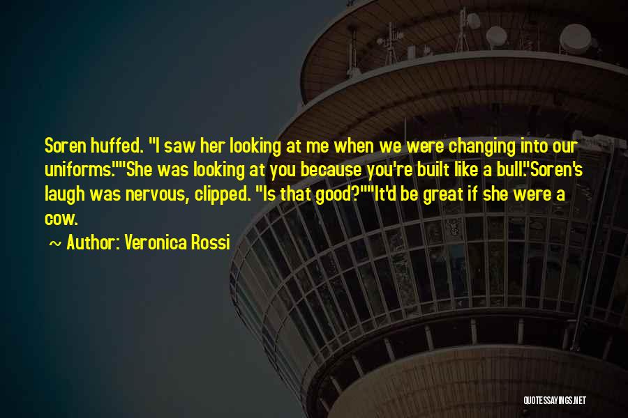 Veronica Rossi Quotes: Soren Huffed. I Saw Her Looking At Me When We Were Changing Into Our Uniforms.she Was Looking At You Because