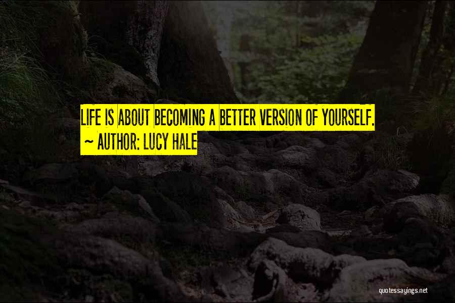 Lucy Hale Quotes: Life Is About Becoming A Better Version Of Yourself.