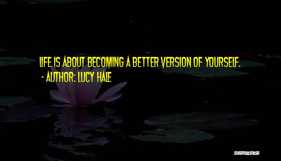 Lucy Hale Quotes: Life Is About Becoming A Better Version Of Yourself.