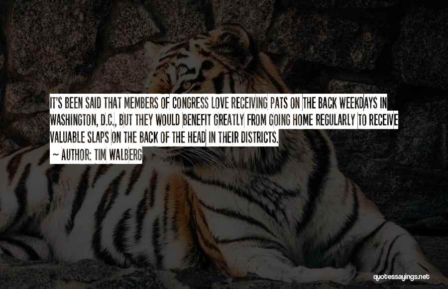 Tim Walberg Quotes: It's Been Said That Members Of Congress Love Receiving Pats On The Back Weekdays In Washington, D.c., But They Would