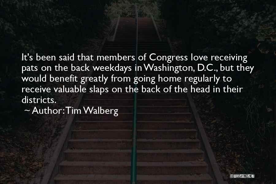 Tim Walberg Quotes: It's Been Said That Members Of Congress Love Receiving Pats On The Back Weekdays In Washington, D.c., But They Would