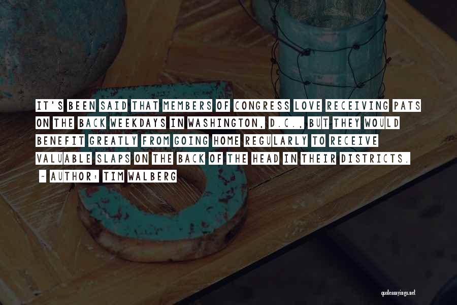Tim Walberg Quotes: It's Been Said That Members Of Congress Love Receiving Pats On The Back Weekdays In Washington, D.c., But They Would