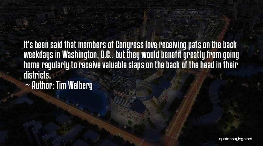 Tim Walberg Quotes: It's Been Said That Members Of Congress Love Receiving Pats On The Back Weekdays In Washington, D.c., But They Would