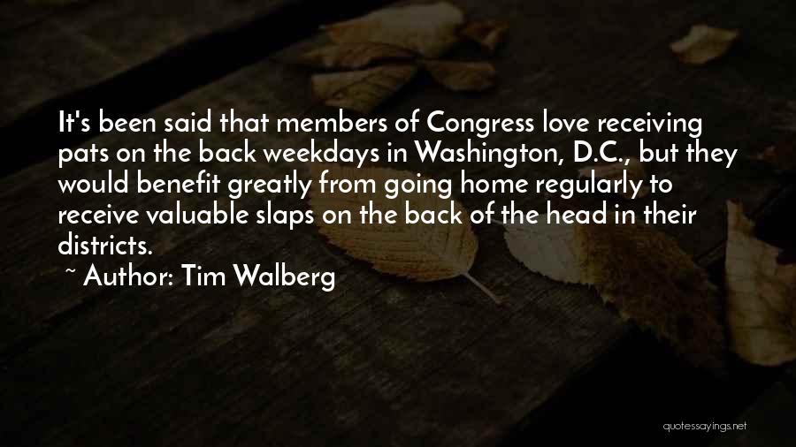 Tim Walberg Quotes: It's Been Said That Members Of Congress Love Receiving Pats On The Back Weekdays In Washington, D.c., But They Would