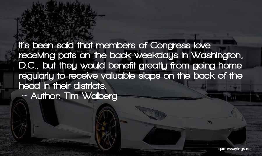 Tim Walberg Quotes: It's Been Said That Members Of Congress Love Receiving Pats On The Back Weekdays In Washington, D.c., But They Would