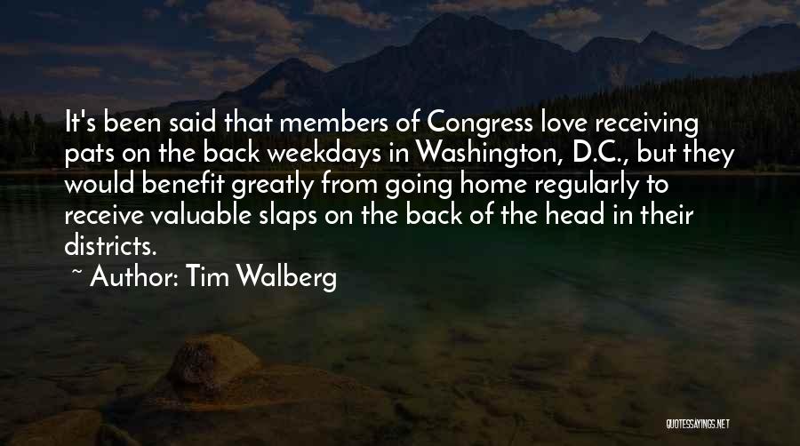 Tim Walberg Quotes: It's Been Said That Members Of Congress Love Receiving Pats On The Back Weekdays In Washington, D.c., But They Would