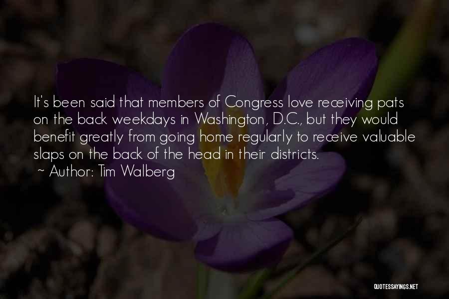 Tim Walberg Quotes: It's Been Said That Members Of Congress Love Receiving Pats On The Back Weekdays In Washington, D.c., But They Would