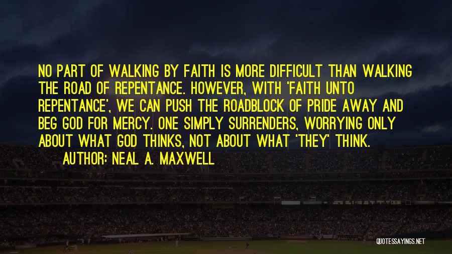 Neal A. Maxwell Quotes: No Part Of Walking By Faith Is More Difficult Than Walking The Road Of Repentance. However, With 'faith Unto Repentance',