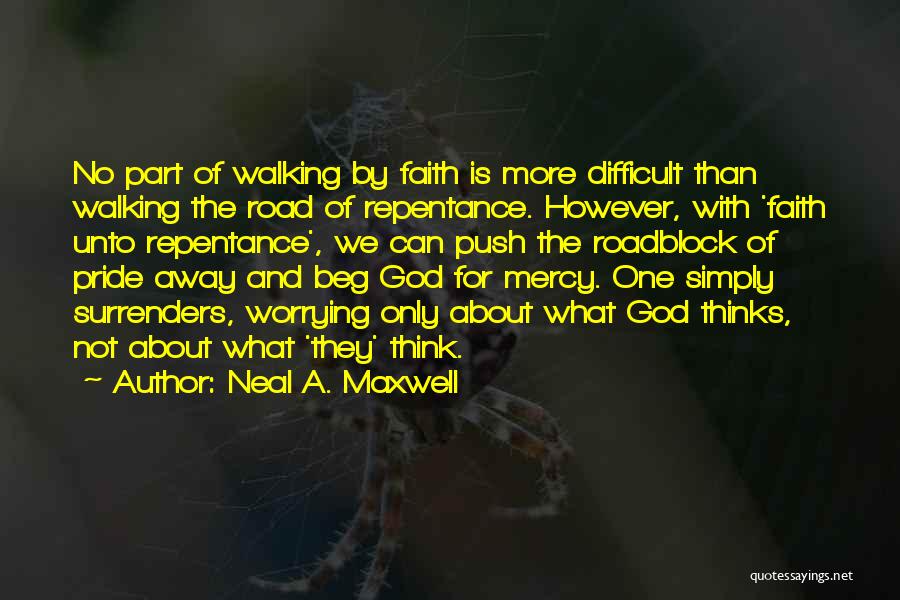 Neal A. Maxwell Quotes: No Part Of Walking By Faith Is More Difficult Than Walking The Road Of Repentance. However, With 'faith Unto Repentance',