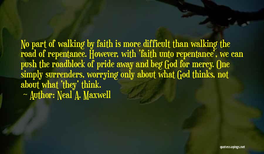 Neal A. Maxwell Quotes: No Part Of Walking By Faith Is More Difficult Than Walking The Road Of Repentance. However, With 'faith Unto Repentance',