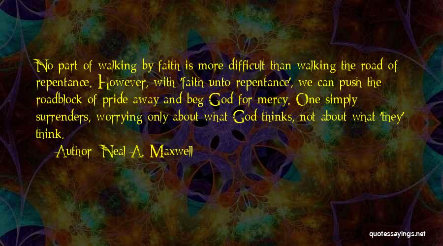 Neal A. Maxwell Quotes: No Part Of Walking By Faith Is More Difficult Than Walking The Road Of Repentance. However, With 'faith Unto Repentance',