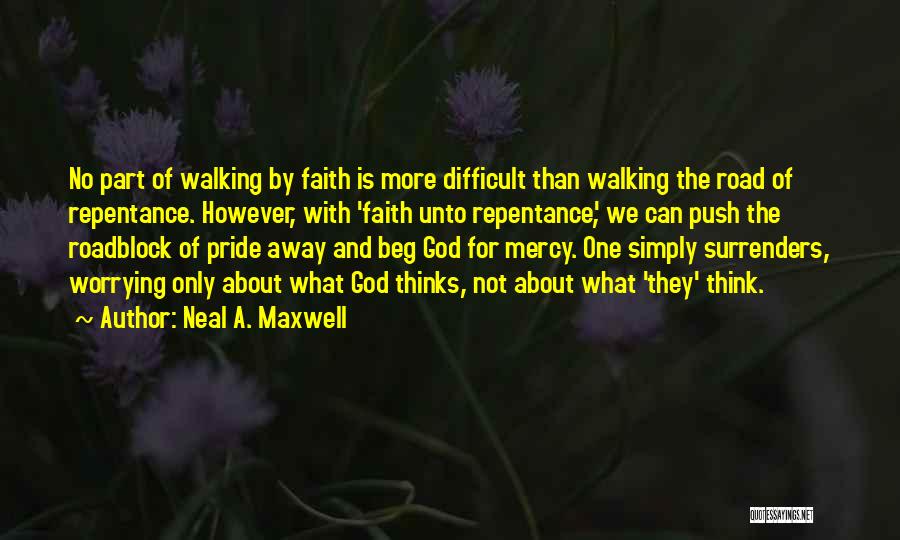 Neal A. Maxwell Quotes: No Part Of Walking By Faith Is More Difficult Than Walking The Road Of Repentance. However, With 'faith Unto Repentance',