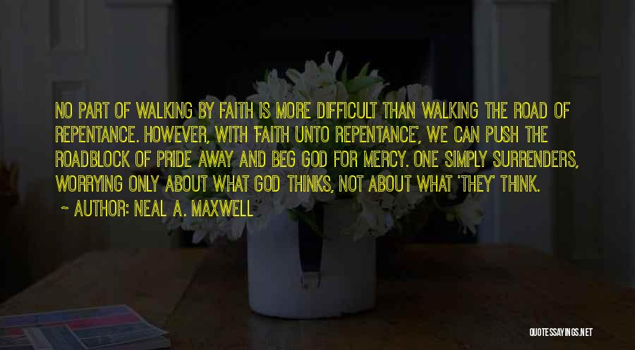 Neal A. Maxwell Quotes: No Part Of Walking By Faith Is More Difficult Than Walking The Road Of Repentance. However, With 'faith Unto Repentance',