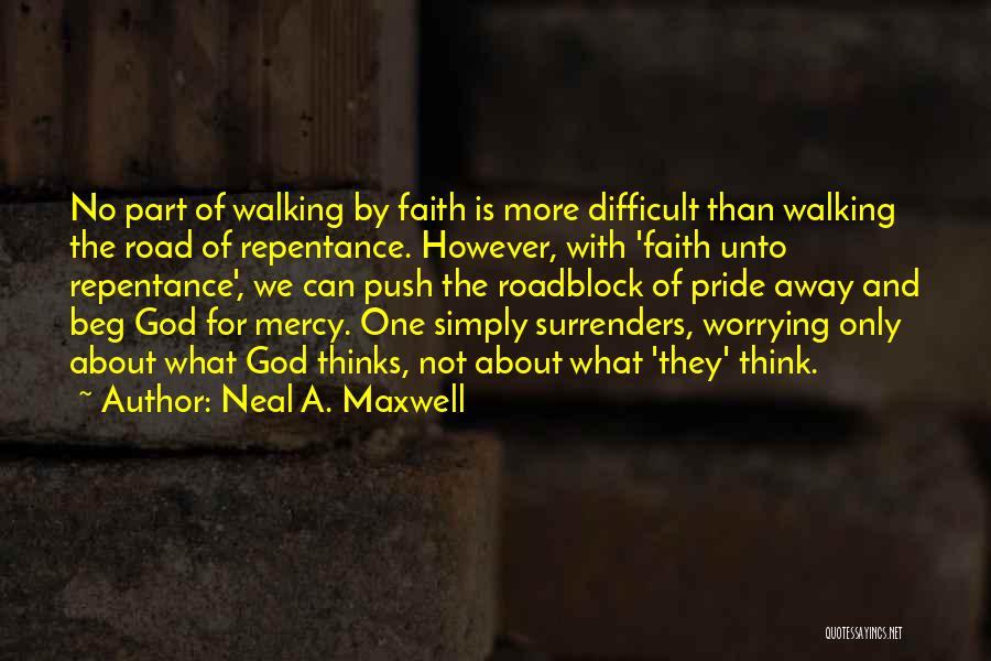 Neal A. Maxwell Quotes: No Part Of Walking By Faith Is More Difficult Than Walking The Road Of Repentance. However, With 'faith Unto Repentance',