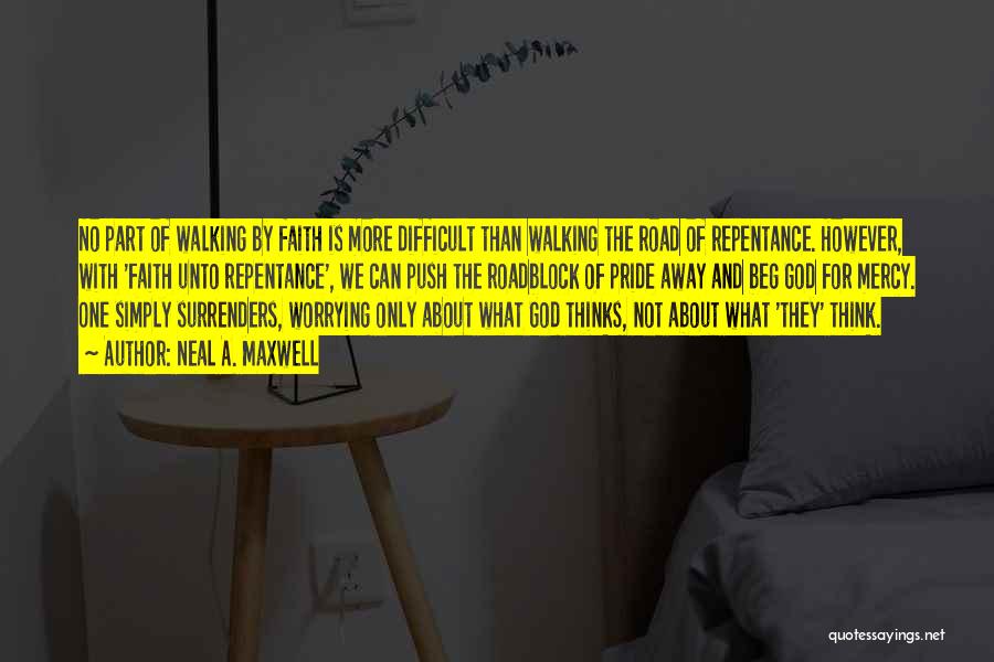 Neal A. Maxwell Quotes: No Part Of Walking By Faith Is More Difficult Than Walking The Road Of Repentance. However, With 'faith Unto Repentance',