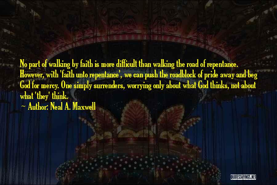 Neal A. Maxwell Quotes: No Part Of Walking By Faith Is More Difficult Than Walking The Road Of Repentance. However, With 'faith Unto Repentance',