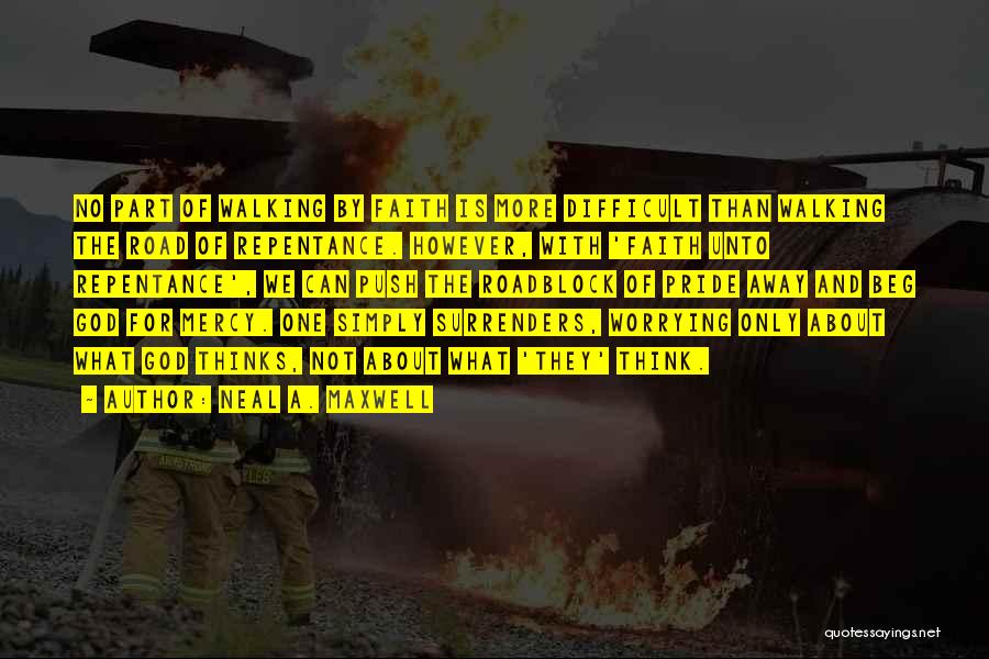 Neal A. Maxwell Quotes: No Part Of Walking By Faith Is More Difficult Than Walking The Road Of Repentance. However, With 'faith Unto Repentance',
