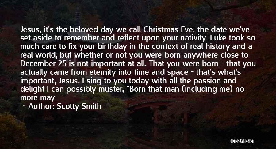 Scotty Smith Quotes: Jesus, It's The Beloved Day We Call Christmas Eve, The Date We've Set Aside To Remember And Reflect Upon Your