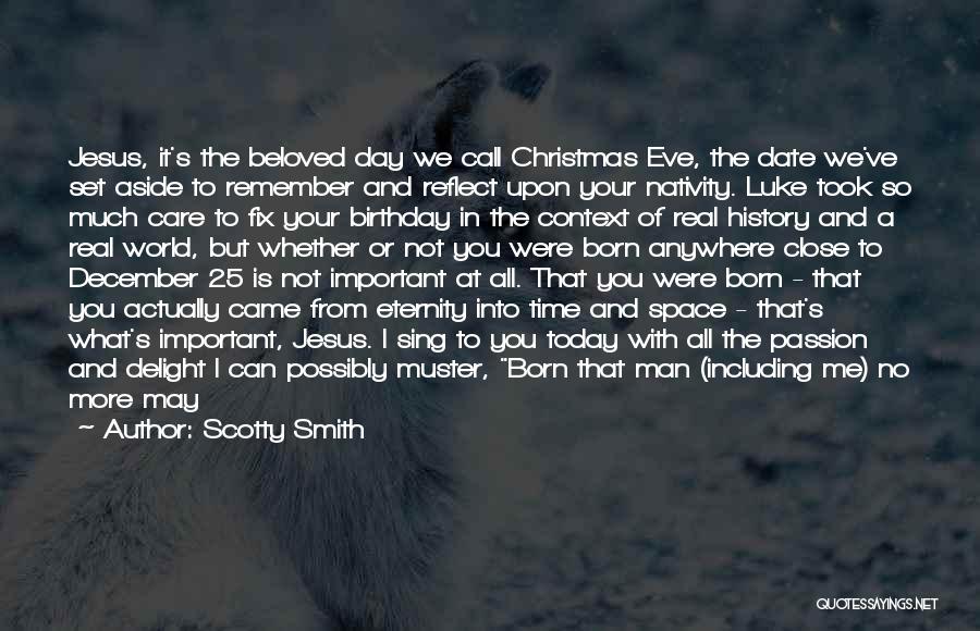 Scotty Smith Quotes: Jesus, It's The Beloved Day We Call Christmas Eve, The Date We've Set Aside To Remember And Reflect Upon Your