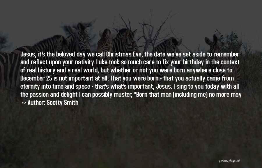 Scotty Smith Quotes: Jesus, It's The Beloved Day We Call Christmas Eve, The Date We've Set Aside To Remember And Reflect Upon Your