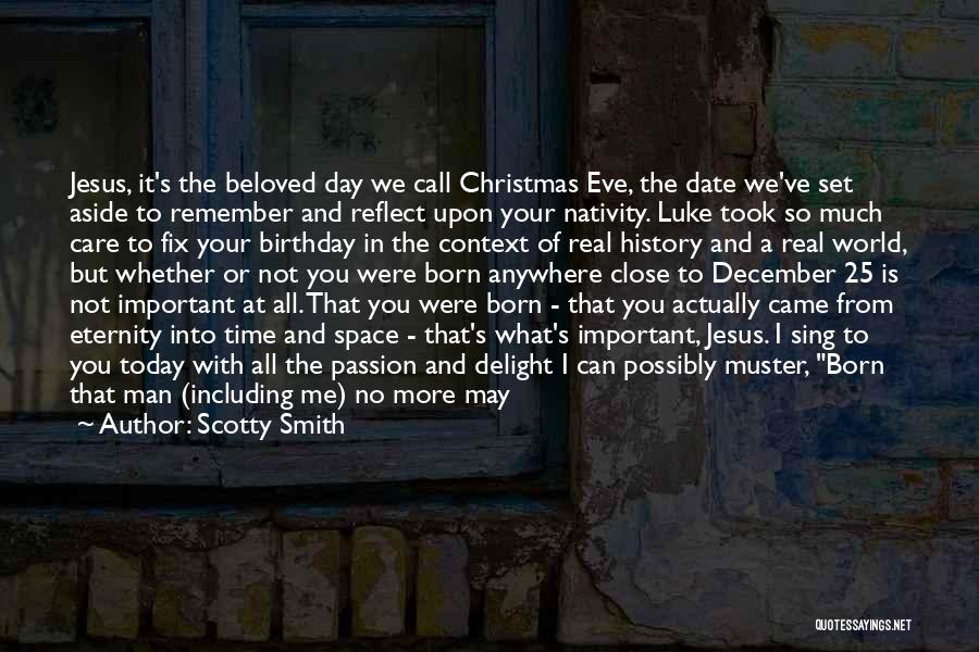 Scotty Smith Quotes: Jesus, It's The Beloved Day We Call Christmas Eve, The Date We've Set Aside To Remember And Reflect Upon Your