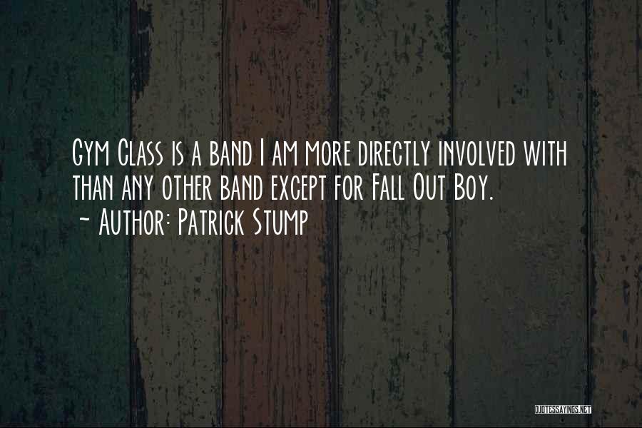 Patrick Stump Quotes: Gym Class Is A Band I Am More Directly Involved With Than Any Other Band Except For Fall Out Boy.