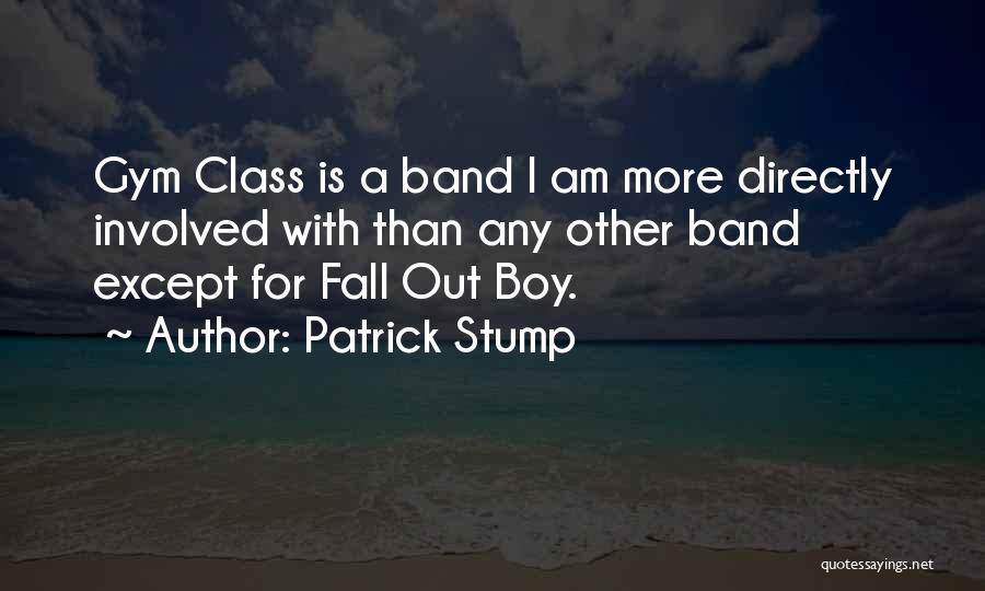 Patrick Stump Quotes: Gym Class Is A Band I Am More Directly Involved With Than Any Other Band Except For Fall Out Boy.