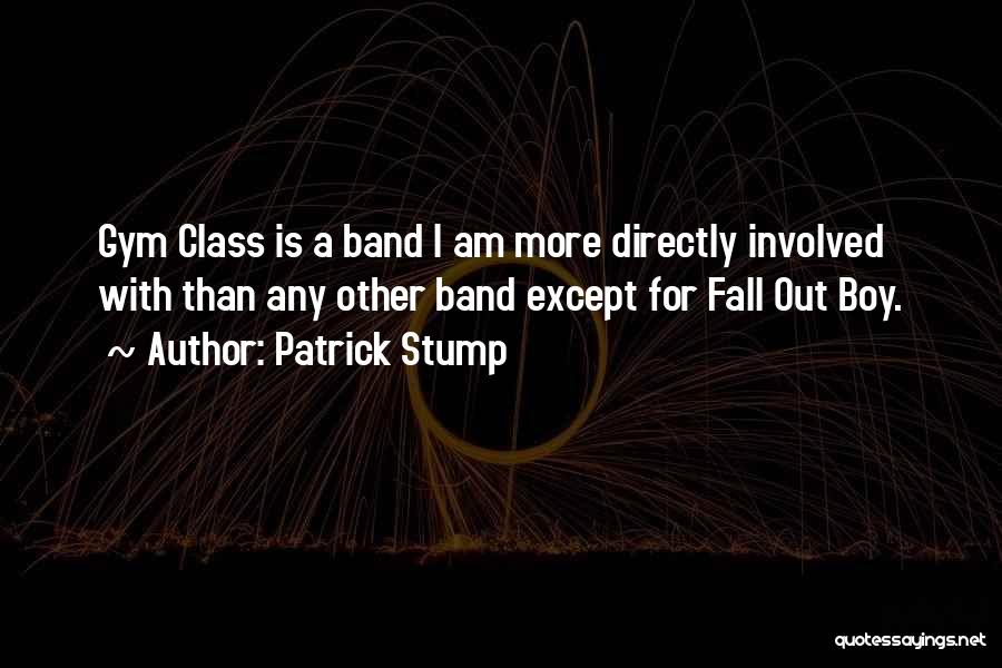 Patrick Stump Quotes: Gym Class Is A Band I Am More Directly Involved With Than Any Other Band Except For Fall Out Boy.