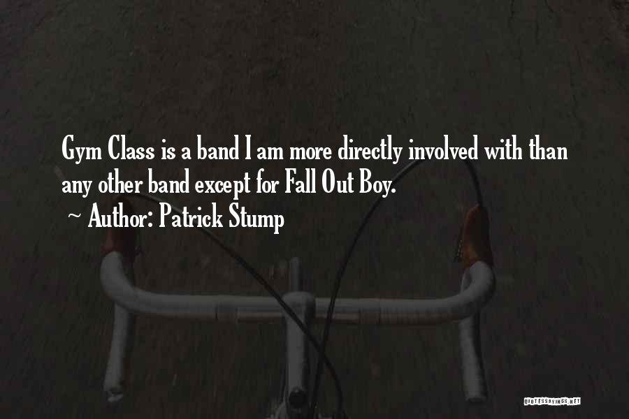 Patrick Stump Quotes: Gym Class Is A Band I Am More Directly Involved With Than Any Other Band Except For Fall Out Boy.