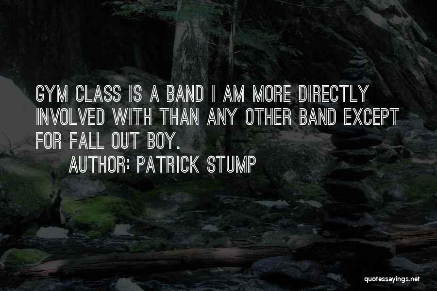 Patrick Stump Quotes: Gym Class Is A Band I Am More Directly Involved With Than Any Other Band Except For Fall Out Boy.