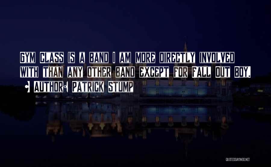 Patrick Stump Quotes: Gym Class Is A Band I Am More Directly Involved With Than Any Other Band Except For Fall Out Boy.