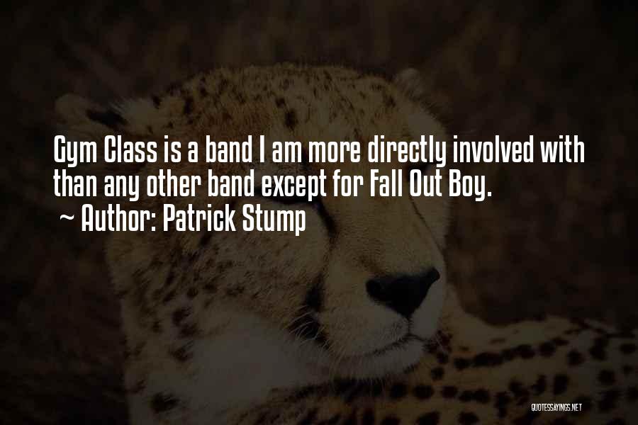 Patrick Stump Quotes: Gym Class Is A Band I Am More Directly Involved With Than Any Other Band Except For Fall Out Boy.