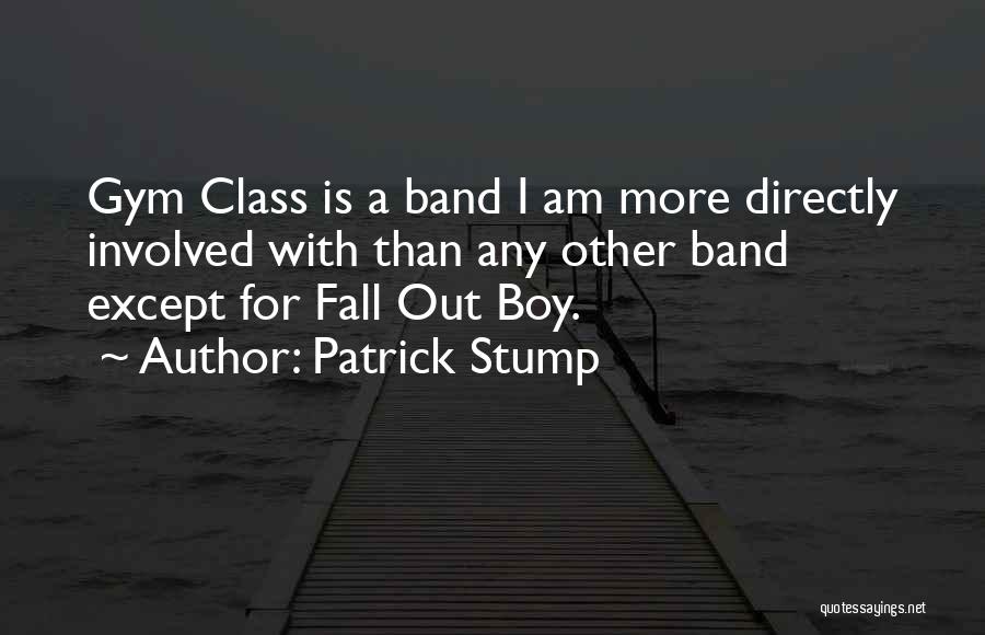 Patrick Stump Quotes: Gym Class Is A Band I Am More Directly Involved With Than Any Other Band Except For Fall Out Boy.