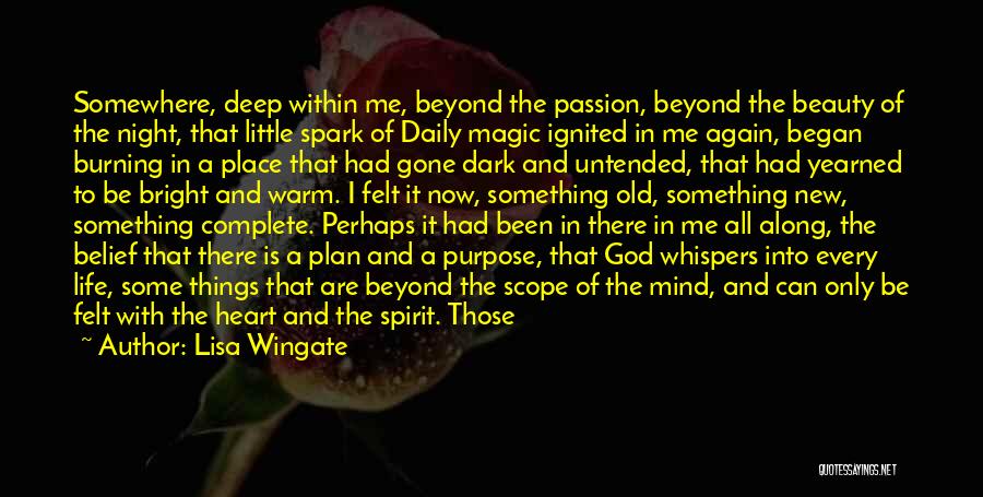 Lisa Wingate Quotes: Somewhere, Deep Within Me, Beyond The Passion, Beyond The Beauty Of The Night, That Little Spark Of Daily Magic Ignited