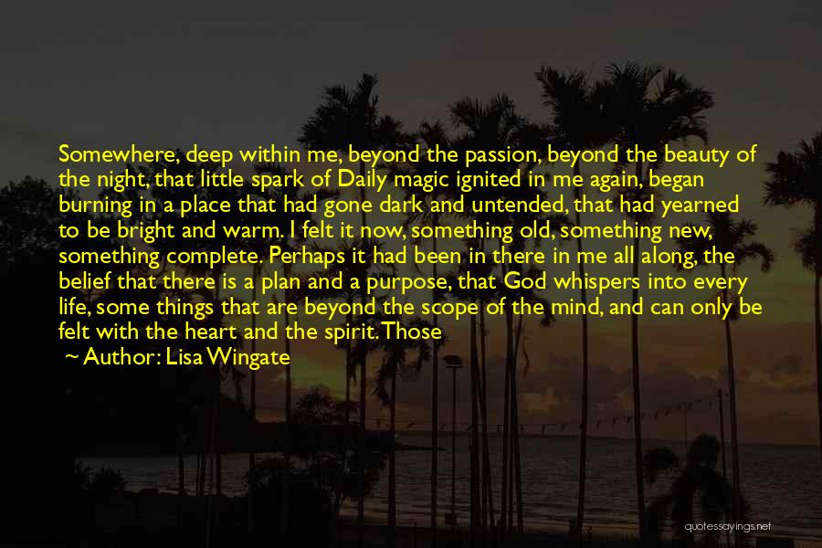 Lisa Wingate Quotes: Somewhere, Deep Within Me, Beyond The Passion, Beyond The Beauty Of The Night, That Little Spark Of Daily Magic Ignited