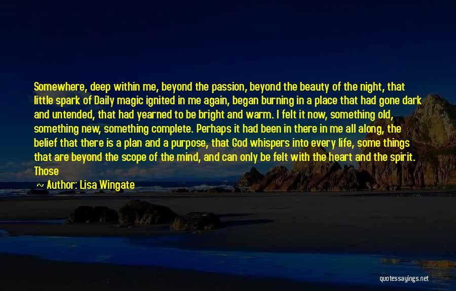 Lisa Wingate Quotes: Somewhere, Deep Within Me, Beyond The Passion, Beyond The Beauty Of The Night, That Little Spark Of Daily Magic Ignited