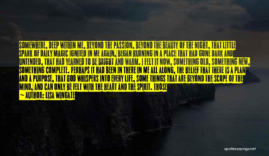 Lisa Wingate Quotes: Somewhere, Deep Within Me, Beyond The Passion, Beyond The Beauty Of The Night, That Little Spark Of Daily Magic Ignited