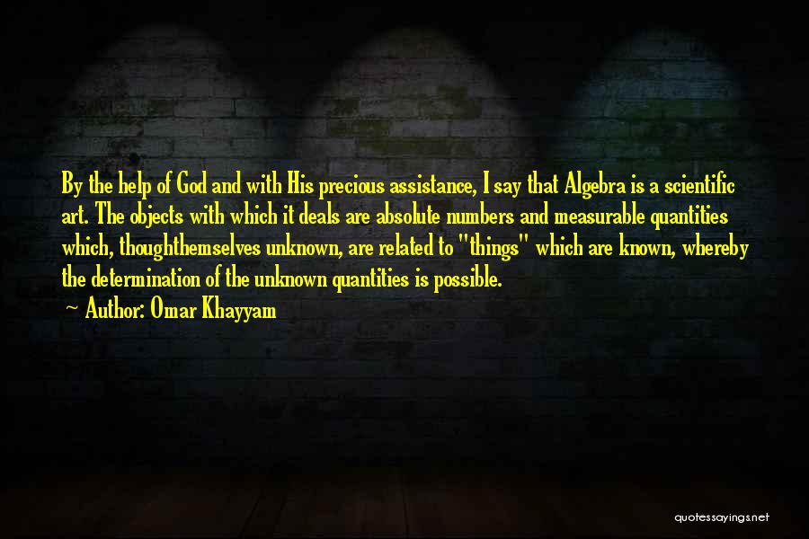 Omar Khayyam Quotes: By The Help Of God And With His Precious Assistance, I Say That Algebra Is A Scientific Art. The Objects