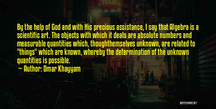 Omar Khayyam Quotes: By The Help Of God And With His Precious Assistance, I Say That Algebra Is A Scientific Art. The Objects