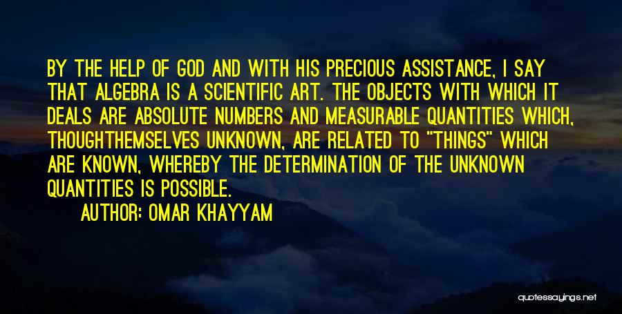 Omar Khayyam Quotes: By The Help Of God And With His Precious Assistance, I Say That Algebra Is A Scientific Art. The Objects
