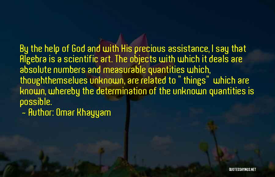 Omar Khayyam Quotes: By The Help Of God And With His Precious Assistance, I Say That Algebra Is A Scientific Art. The Objects