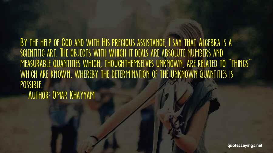 Omar Khayyam Quotes: By The Help Of God And With His Precious Assistance, I Say That Algebra Is A Scientific Art. The Objects