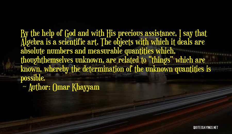 Omar Khayyam Quotes: By The Help Of God And With His Precious Assistance, I Say That Algebra Is A Scientific Art. The Objects
