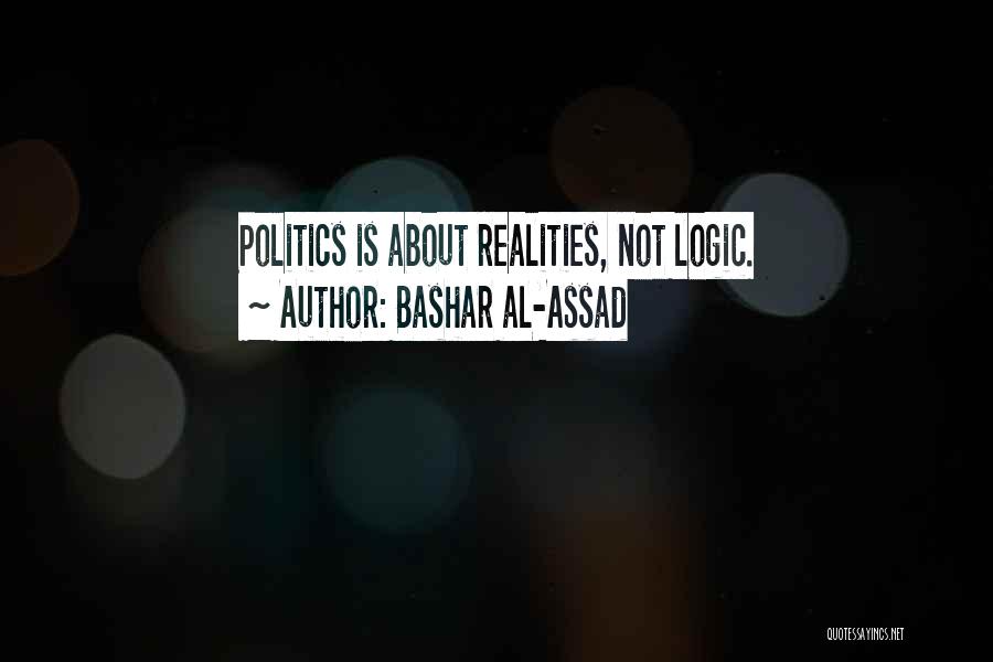 Bashar Al-Assad Quotes: Politics Is About Realities, Not Logic.