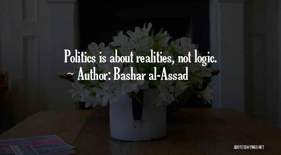 Bashar Al-Assad Quotes: Politics Is About Realities, Not Logic.