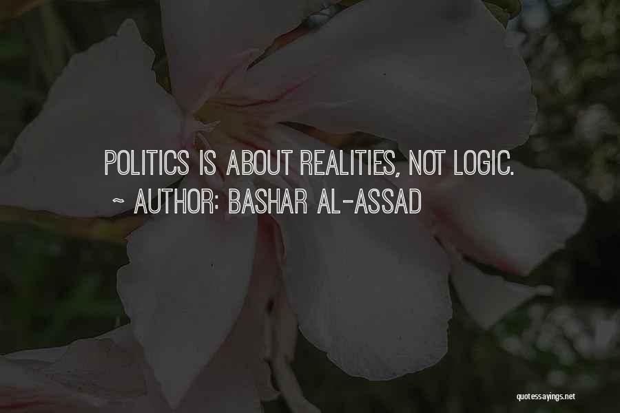 Bashar Al-Assad Quotes: Politics Is About Realities, Not Logic.