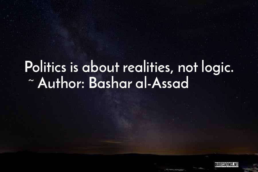 Bashar Al-Assad Quotes: Politics Is About Realities, Not Logic.