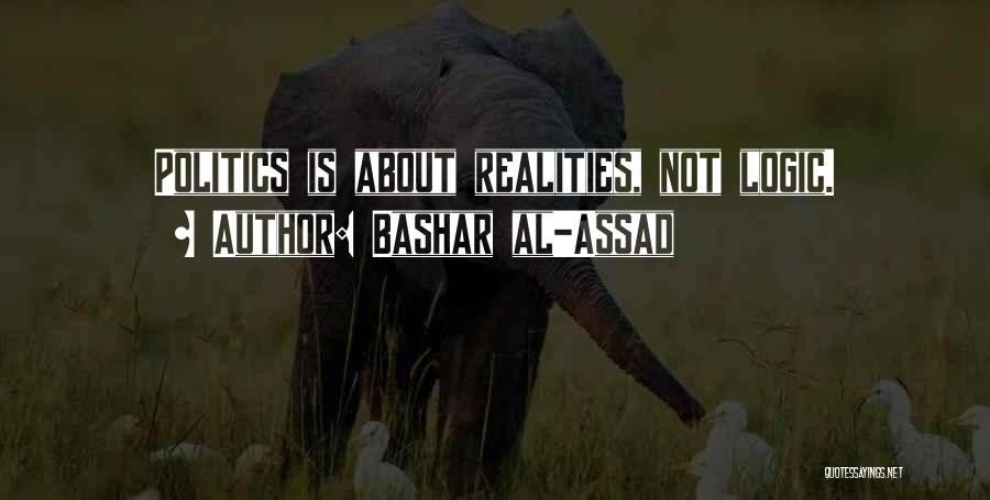 Bashar Al-Assad Quotes: Politics Is About Realities, Not Logic.