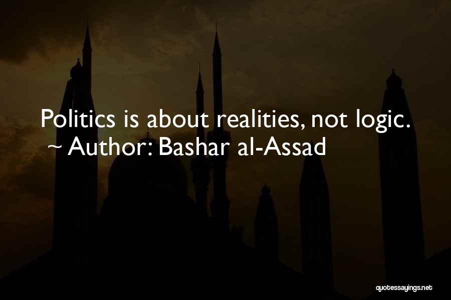 Bashar Al-Assad Quotes: Politics Is About Realities, Not Logic.